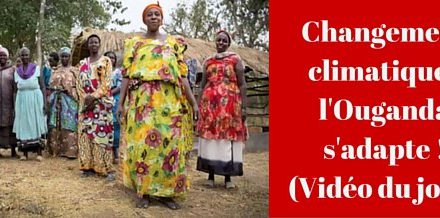 Changement climatique : l’Ouganda s’adapte ! (Vidéo)